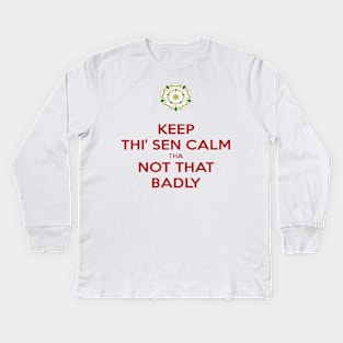 Keep Thi Sen Calm Tha Not That Badly Yorkshire Dialect Kids Long Sleeve T-Shirt